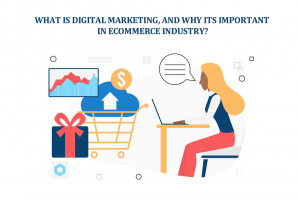 What is Digital Marketing, and Why it's Important in E-commerce Industry? What is Digital Marketing, and Why it's Important in E-commerce Industry?